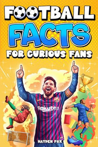 Football Facts for Curious Fans: 1500 Mind-Blowing Pieces of Trivia About the Sport's History, Pro Teams, Famous Players, Iconic Moments, and Much More 