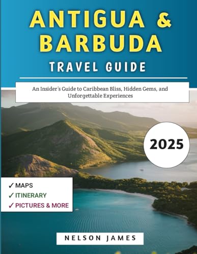 Antigua and Barbuda Travel Guide 2025 : An Insider's Guide to Caribbean Bliss, Hidden Gems, and Unforgettable Experiences