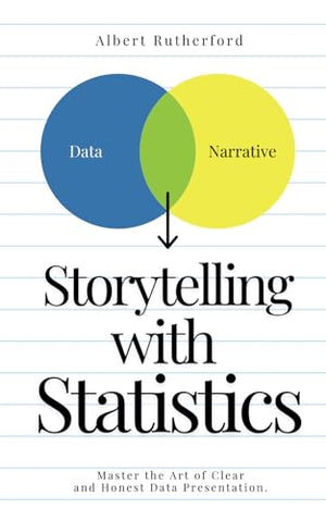 Storytelling with Statistics: Master the Art of Clear and Honest Data Presentation. (Advanced Thinking Skills)