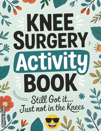 Knee Surgery Activity Book : A Funny Large Print Activity Book for Knee Surgery Recovery - the Perfect after-Surgery Must-Have for Relaxation, Humor, and Healing