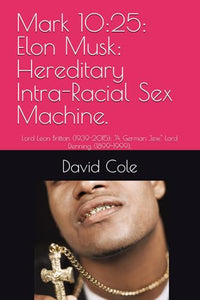 Mark 10:25: Elon Musk: Hereditary Intra-Racial Sex Machine : Lord Leon Brittan (1939-2015): a German Jew. Lord Denning (1899-1999). 