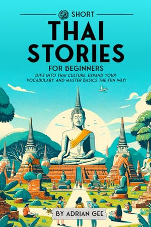 69 Short Thai Stories for Beginners: Dive Into Thai Culture, Expand Your Vocabulary, and Master Basics the Fun Way! (Thai Through Stories: A Cultural Journey)