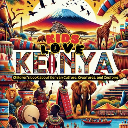 Kids Love Kenya: Children's book about Kenyan Culture, Creatures, and Customs (Beautiful Black History)