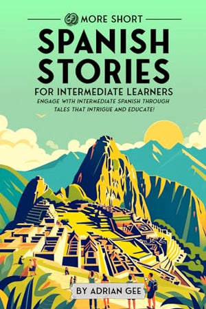 69 More Short Spanish Stories for Intermediate Learners: Engage with Intermediate Spanish Through Tales That Intrigue and Educate! (Spanish Through Stories: A Cultural Journey)