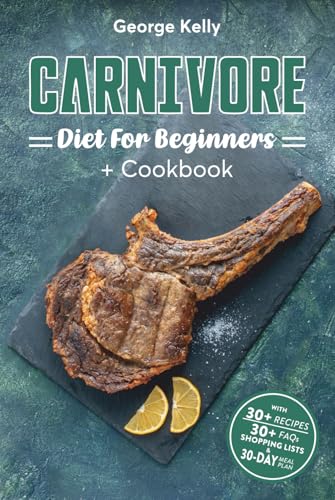 Carnivore Diet For Beginners + Cookbook: A Primal, Meat-Based Therapeutic Approach to Health and Wellness (Ancestral, Animal-Based, Nose-to-Tail, Low-Carb, Ketogenic)