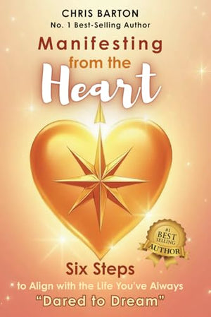 Manifesting from the Heart: Six Steps to Align with the Life You're Always Dared to Dream or Six Simple Steps to Manifest Your Dream Life with Love and Clarity