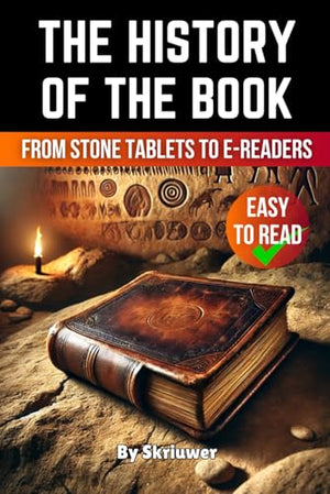 The History of the Book: From Stone Tablets to E-Readers (The History Series)