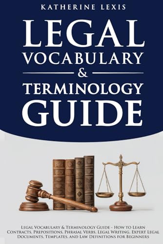 Legal Vocabulary and Terminology Guide - How to Learn Contracts, Prepositions, Phrasal Verbs, Legal Writing, Expert Legal Documents, Templates, and Law Definitions for Beginners