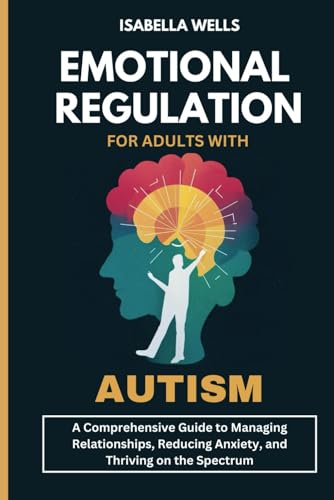 Emotional Regulation for Adults with Autism: A Comprehensive Guide to ...