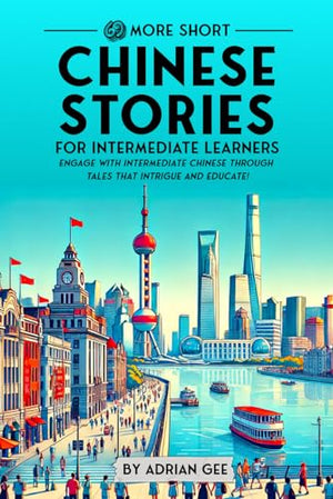 69 More Short Chinese Stories for Intermediate Learners: Engage with Intermediate Chinese Through Tales That Intrigue and Educate! (Chinese Through Stories: A Cultural Journey)