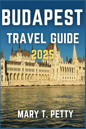 BUDAPEST TRAVEL GUIDE 2025: Discover the Rich History, Thermal Baths, and Culinary Delights