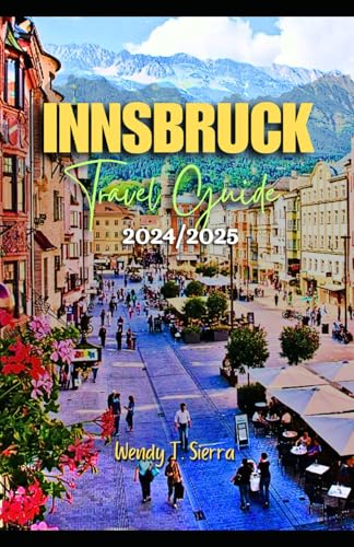 Innsbruck Travel Guide 2024/2025: A Complete Pocket Guide to Culture, Top Attractions, Hidden Treasures and Things to do in Austria’s Alpine Gem