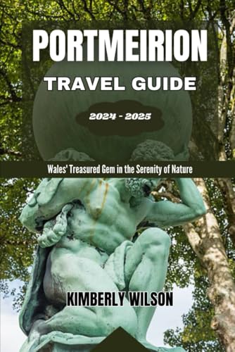 Portmeirion Travel Guide 2024 - 2025: Wales' Treasured Gem in the Serenity of Nature (Journey in Comfort: Travel with Ease and Style)