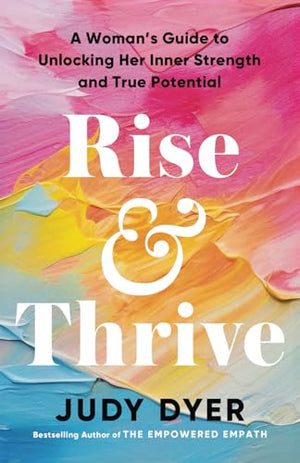 Rise and Thrive : A Woman's Guide to Unlocking Her Inner Strength and True Potential