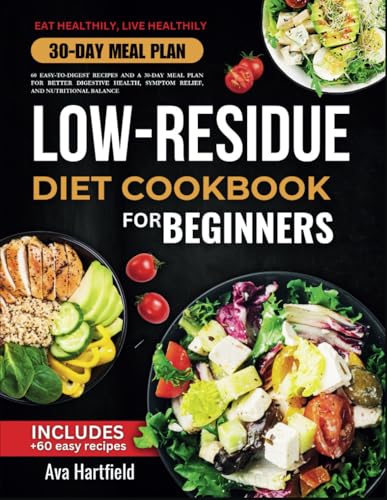 Low Residue Diet Cookbook: 60 Easy-to-Digest Recipes and a 30-Day Meal Plan for Better Digestive Health, Symptom Relief, and Nutritional Balance