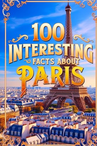 100 Înteresting Facts About Paris for Smart Kids: Interesting Facts ...