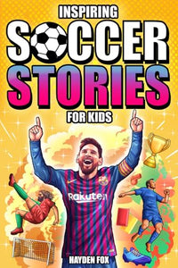 Inspiring Soccer Stories for Kids: An Action-Packed Sports Book for Ages 8-12 About the Game's Greatest Players 