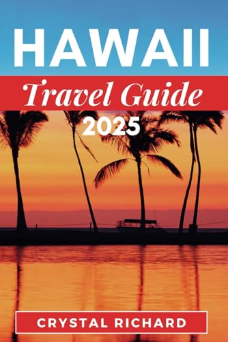 HAWAII TRAVEL GUIDE 2025: A Comprehensive Companion To Explore Hawaii And Everything You Need To Know