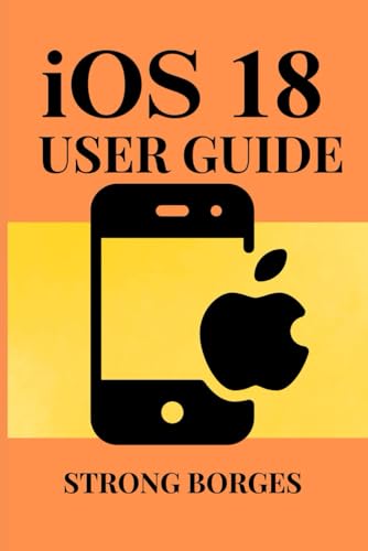 iOS 18 USER GUIDE: A Comprehensive Manual For Navigating New Features ...