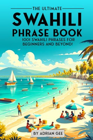 The Ultimate Swahili Phrase Book: 1001 Swahili Phrases for Beginners and Beyond!
