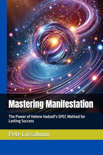Mastering Manifestation : The Power of Helene Hadsell's SPEC Method for Lasting Success