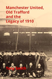 Manchester United, Old Trafford and the Legacy of 1910 