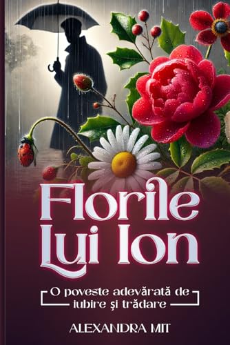 Florile Lui Ion: 0 poveste adev?rat? de iubire si tr?dare