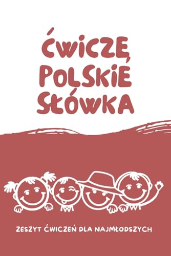 Ćwiczę Polskie Słówka- Zeszyt Ćwiczeń dla najmłodszych.: Proste wyrazy, Cyfry, Liczby, Emocje, Dialogi, Zgadywanki, Wykreślanki| Pierwsze kroki dziecka w nauce języka polskiego. (Polish Edition)