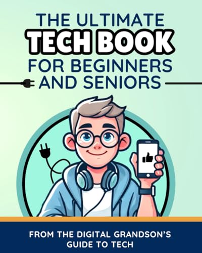 The Ultimate Tech Book for Beginners and Seniors