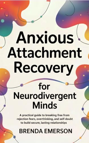 Anxious Attachment Recovery for Neurodivergent Minds: A Practical Guide ...
