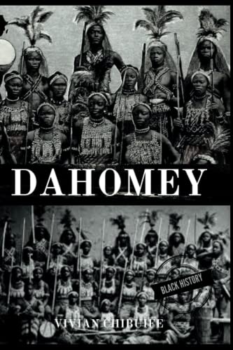 DAHOMEY: The True Story Behind The Kingdom That Inspired The Woman King (Black History Series)