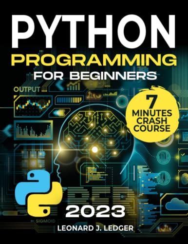Python Programming for Beginners : The Ultimate Crash Course to Learn Python Coding Quickly and Easily Step-By-Step Guide with Hands-on Exercises and Beginners Projects