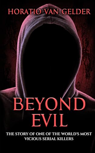 Beyond Evil : The Story of One of the World's Most Vicious Serial Killers