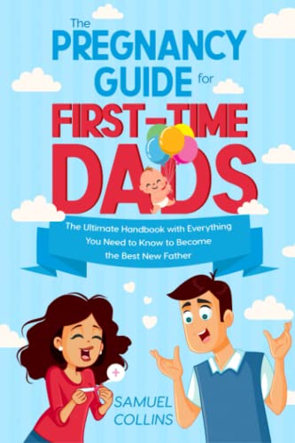 The Pregnancy Guide for First-Time Dads: The Ultimate Handbook with Everything You Need to Know to Become the Best New Father