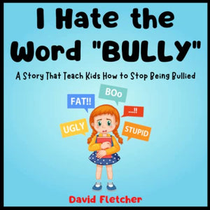 I Hate the Word Bully - a Story That Teach Kids How to Stop Being Bullied : A Children's Picture Book about Bullying 