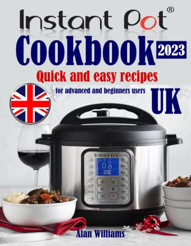Instant Pot Cookbook UK 2023: Quick and easy recipes for advanced and beginners users