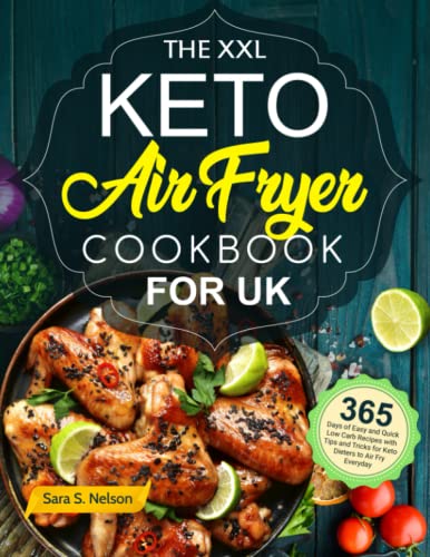 The XXL Keto Air Fryer Cookbook for UK: 365-Day of Easy and Quick Low Carb Recipes with Tips and Tricks for Keto Dieters to Air Fry Everyday