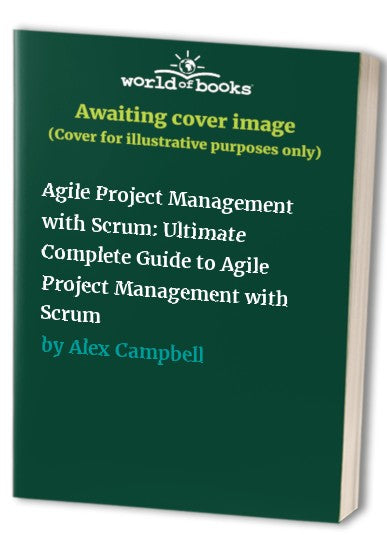 Agile Project Management with Scrum: Ultimate Complete Guide to Agile Project Management with Scrum