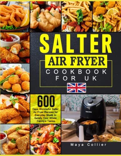 Salter Air Fryer Cookbook for UK : 600 Days Wonderful Salter Air Fryer Recipes for Everyday Meals to Satisfy Your Whole Family's Tastes