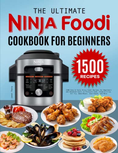 The Ultimate Ninja Foodi Cookbook for Beginners: 1500 Easy & Tasty Ninja Foodi Recipes for Beginners and Advanced Users to Pressure Cook, Steam & Crisp, Air Fry, Bake/Roast, Sear/Sauté, and More