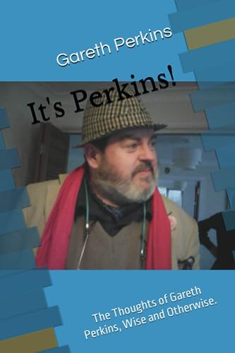 It's Perkins!: The Thoughts of Gareth Perkins, Wise and Otherwise.