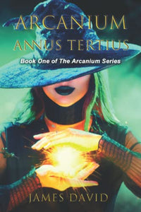 Arcanium: Annus Tertius: Book One In The ARCANIUM Series 