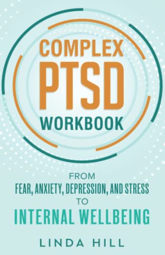 Complex PTSD Workbook: From Fear, Anxiety, Depression, and Stress to Internal Wellbeing (Mental Wellness)