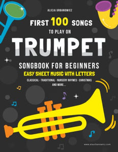 First 100 Songs to Play on Trumpet I Songbook for Beginners: Easy Sheet Music with Letters I Level 1 I Big Book for Kids Teens Adults I Teachers and ... 100 Songs Series: Easy Music for Beginners) 