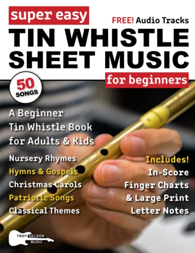 Super Easy Tin Whistle Sheet Music for Beginners : A Beginner Tin Whistle Book for Adults and Kids--50 Songs with Big Letter Notes and Tin Whistle TABs!