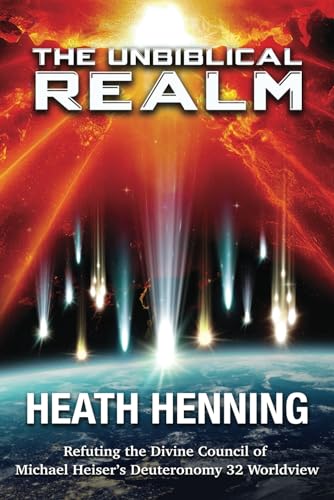 Unbiblical Realm : Refuting the Divine Council of Michael Heiser's Deuteronomy 32 Worldview