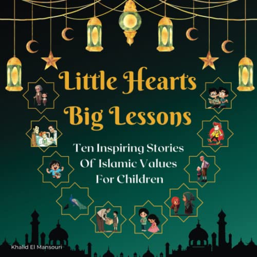 Little Hearts, Big Lessons: Ten Inspiring Stories of Islamic Values for Children: Islamic stories for kids aged 4-8
