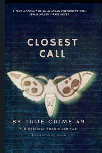 The Closest Call: A TRUE ACCOUNT OF AN ALASKAN ENCOUNTER WITH SERIAL KILLER ISRAEL KEYES 