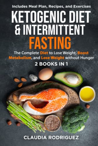 KETOGENIC DIET and INTERMITTENT FASTING : The Complete Diet to Lose Weight, Boost Metabolism, and Lose Weight Without Hunger - 2 Books In 1