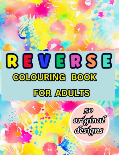 Reverse Colouring Book For Adults: The Colours Are Here,You Only Need a ...